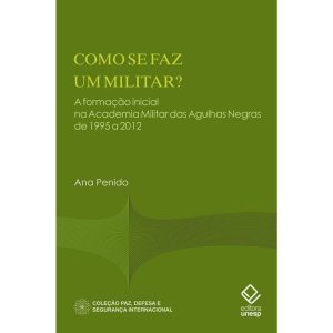 COMO SE FAZ UM MILITAR?: A FORMAÇÃO INICIAL NA ACA - EDITORA UNESP