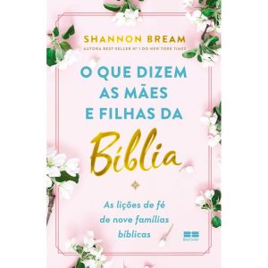O QUE DIZEM AS MÃES E FILHAS DA BÍBLIA: AS LIÇÕES  - BESTSELLER