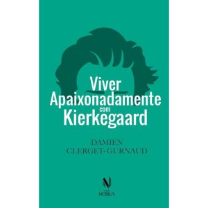 VIVER APAIXONADAMENTE COM KIERKEGAARD - VOZES NOBILIS
