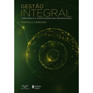 GESTÃO INTEGRAL: CONSCIÊNCIA E COMPLEXIDADE NAS OR - EDITORA VOZES