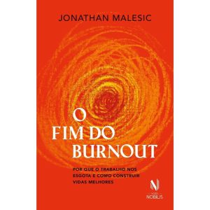 O FIM DO BURNOUT: POR QUE O TRABALHO NOS ESGOTA E  - VOZES NOBILIS
