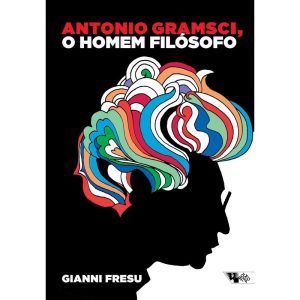 ANTONIO GRAMSCI, O HOMEM FILOSÓFO - UMA BIOGRAFIA  - BOITEMPO