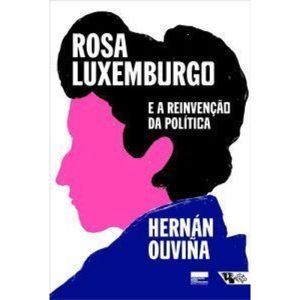 Rosa luxemburgo e a reinvenção da política: uma le - BOITEMPO