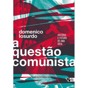 A QUESTÃO COMUNISTA - HISTÓRIA E FUTURO DE UMA IDE - BOITEMPO
