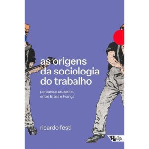 AS ORIGENS DA SOCIOLOGIA DO TRABALHO - PERCURSOS C - BOITEMPO