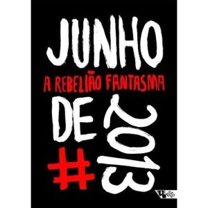 JUNHO DE 2013 - A REBELIÃO FANTASMA - BOITEMPO