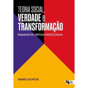 TEORIA SOCIAL, VERDADE E TRANSFORMAÇÃO - BOITEMPO