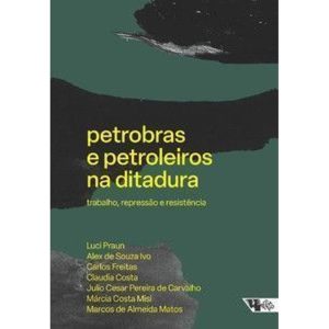 Petrobras e petroleiros na ditadura: trabalho, rep - BOITEMPO