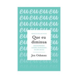 QUE EU DIMINUA: ENCONTRANDO ALEGRIA DURADOURA NA E - EDITORA FIEL