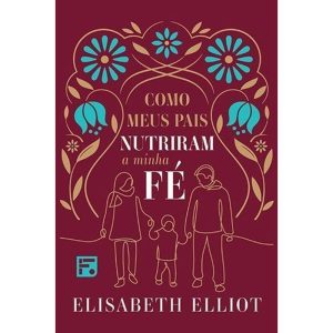 COMO MEUS PAIS NUTRIRAM A MINHA FÉ - EDITORA FIEL