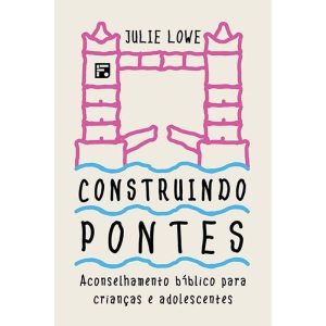 CONSTRUINDO PONTES: ACONSELHAMENTO BÍBLICO PARA CR - EDITORA FIEL