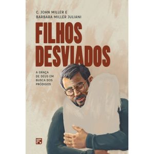 FILHOS DESVIADOS: A GRAÇA DE DEUS EM BUSCA DOS PRÓ - EDITORA FIEL