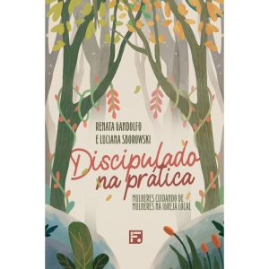 DISCIPULADO NA PRÁTICA: MULHERES CUIDANDO DE MULHE - EDITORA FIEL