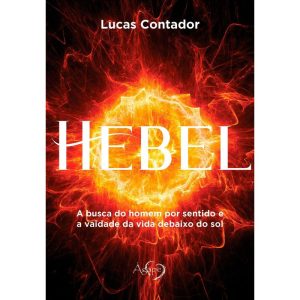 HEBEL: A BUSCA DO HOMEM POR SENTIDO E A VAIDADE DA - AGAPE EDITORA AMOR INCONDICIONAL