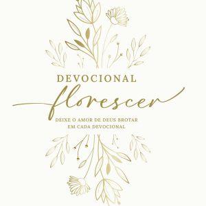 DEVOCIONAL FLORESCER - DEIXE O AMOR DE DEUS BROTAR - AGAPE EDITORA AMOR INCONDICIONAL