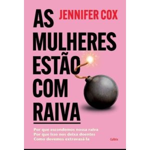 As mulheres estão com raiva: Por que escondemos no - CULTRIX