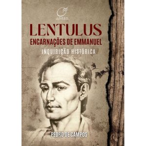 LENTULUS ENCARNAÇÕES DE EMMANUEL: INQUIRIÇÃO HISTÓ - LUMEN