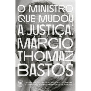 O MINISTRO QUE MUDOU A JUSTIÇA: MÁRCIO THOMAZ BAST - CIVILIZAÇÃO BRASILEIRA