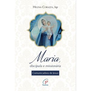 MARIA, DISCÍPULA E MISSIONÁRIA: COMUNICADORA DE JE - PAULINAS