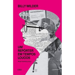 BILLY WILDER: UM REPÓRTER EM TEMPOS LOUCOS - DBA LITERATURA