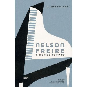 NELSON FREIRE: O SEGREDO DO PIANO - DBA LITERATURA