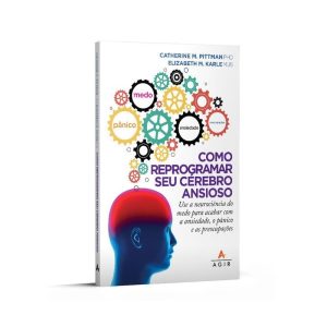 COMO REPROGRAMAR SEU CÉREBRO ANSIOSO: USE A NEUROC - AGIR