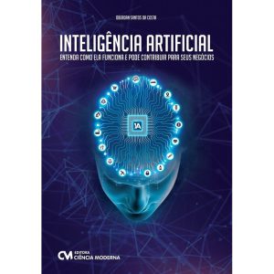 INTELIGÊNCIA ARTIFICIAL - ENTENDA COMO ELA FUNCION - CIENCIA MODERNA