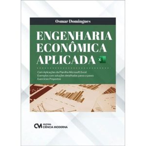 ENGENHARIA ECONÔMICA APLICADA - COM APLICAÇÕES DA  - CIENCIA MODERNA