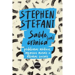 SAÚDE (EM) CRÔNICA: PROBLEMAS MÉDICOS, IMPASSES MO - ARTMED