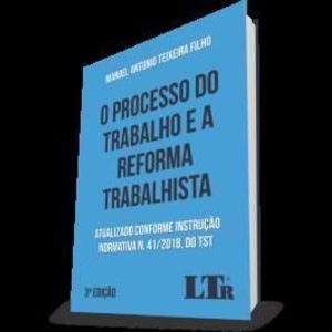 O PROCESSO DO TRABALHO E A REFORMA TRABALHISTA - LTR