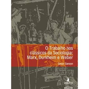 O TRABALHO NOS CLÁSSICOS DA SOCIOLOGIA: MARX, DURK - EXPRESSÃO POPULAR