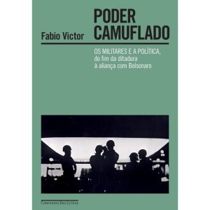 PODER CAMUFLADO: OS MILITARES E A POLÍTICA, DO FIM - COMPANHIA DAS LETRAS - CP