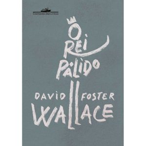 O REI PÁLIDO: UM ROMANCE INACABADO - COMPANHIA DAS LETRAS