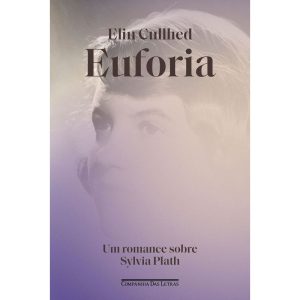 EUFORIA: UM ROMANCE SOBRE SYLVIA PLATH - COMPANHIA DAS LETRAS