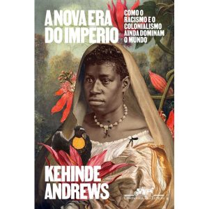 A NOVA ERA DO IMPÉRIO: COMO O RACISMO E O COLONIAL - COMPANHIA DAS LETRAS
