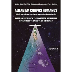 ALIENS EM CORPOS HUMANOS - HISTÓRIAS REAIS QUE REV - LITERARE BOOKS