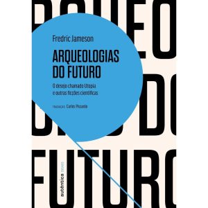 ARQUEOLOGIAS DO FUTURO: O DESEJO CHAMADO UTOPIA E  - AUTÊNTICA