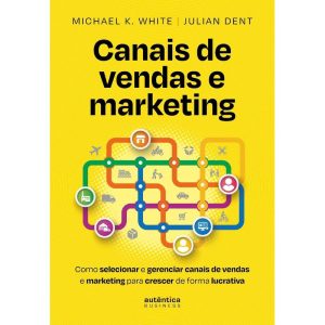 CANAIS DE VENDAS E MARKETING: COMO SELECIONAR E GE - AUTÊNTICA BUSINESS