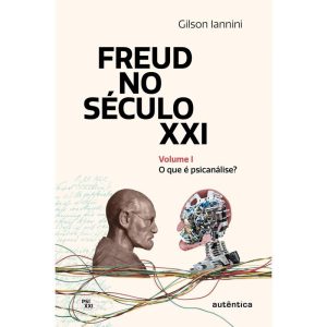 FREUD NO SÉCULO XXI: VOLUME 1: O QUE É PSICANÁLISE - AUTÊNTICA