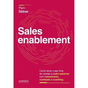 SALES ENABLEMENT: COMO LEVAR O SEU TIME DE VENDAS  - AUTÊNTICA BUSINESS