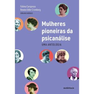 MULHERES PIONEIRAS DA PSICANÁLISE: UMA ANTOLOGIA - AUTÊNTICA