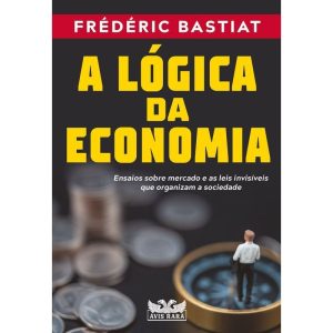 A LÓGICA DA ECONOMIA - ENSAIOS SOBRE MERCADO E AS  - AVIS RARA