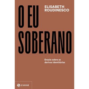O EU SOBERANO: ENSAIO SOBRE AS DERIVAS IDENTITÁRIA - ZAHAR