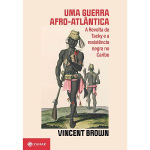 UMA GUERRA AFRO-ATLÂNTICA: A REVOLTA DE TACKY E A  - ZAHAR