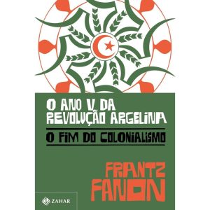 O ANO V DA REVOLUÇÃO ARGELINA: O FIM DO COLONIALIS - ZAHAR