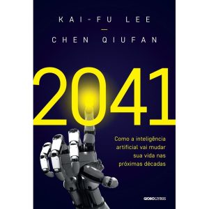 2041: COMO A INTELIGÊNCIA ARTIFICIAL VAI MUDAR SUA - GLOBO LIVROS
