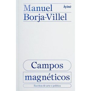 CAMPOS MAGNÉTICOS: ESCRITOS DE ARTE E POLÍTICA - EDITORA ÂYINÉ