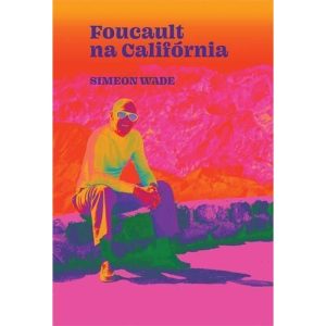 FOUCAULT NA CALIFORNIA: FILOSOFIA E LSD NO VALE DA - EDITORA ELEFANTE