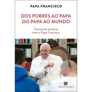 Dos pobres ao Papa, do Papa ao mundo: conversas si - MINOTAURO