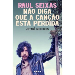 Raul Seixas: não diga que a canção está perdida - TODAVIA